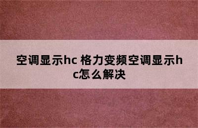 空调显示hc 格力变频空调显示hc怎么解决